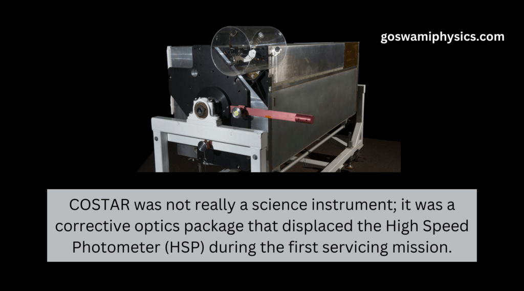 COSTAR was not really a science instrument; it was a corrective optics package that displaced the High Speed Photometer (HSP) during the first servicing mission.